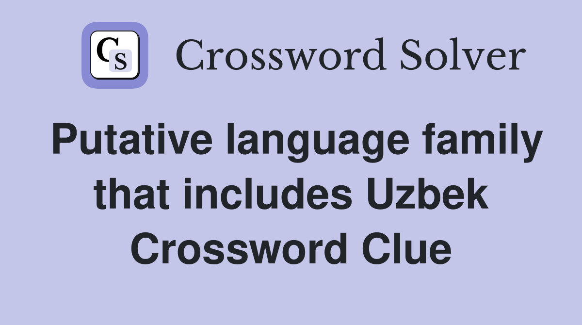 Putative language family that includes Uzbek Crossword Clue