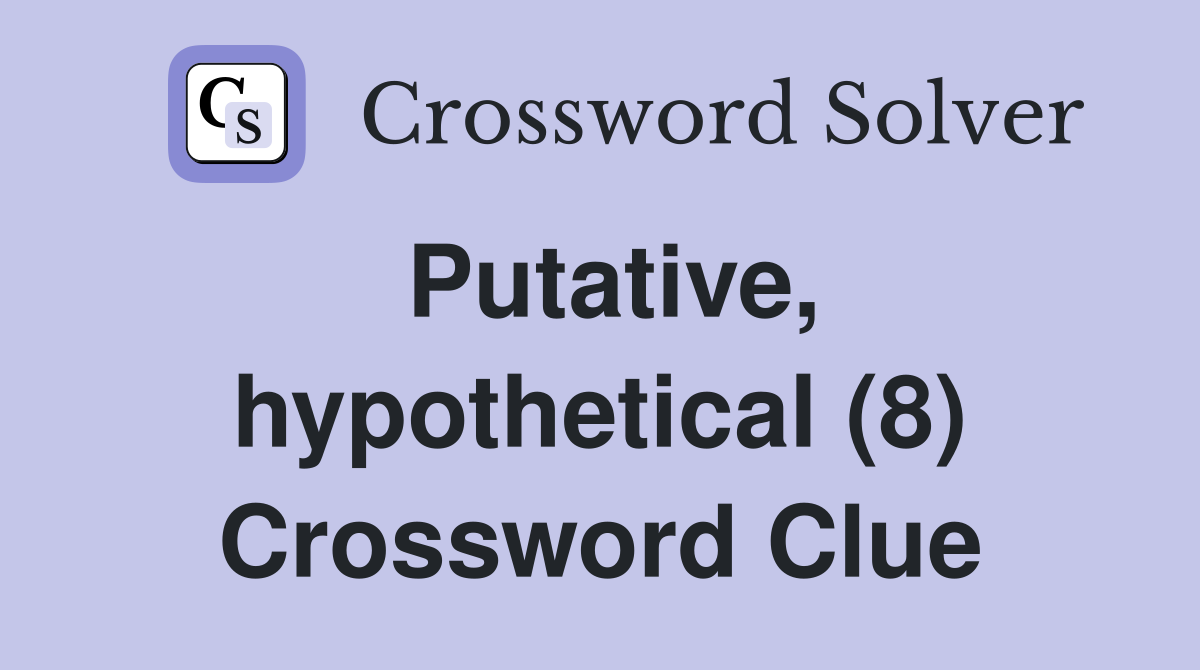 Putative, hypothetical (8) Crossword Clue