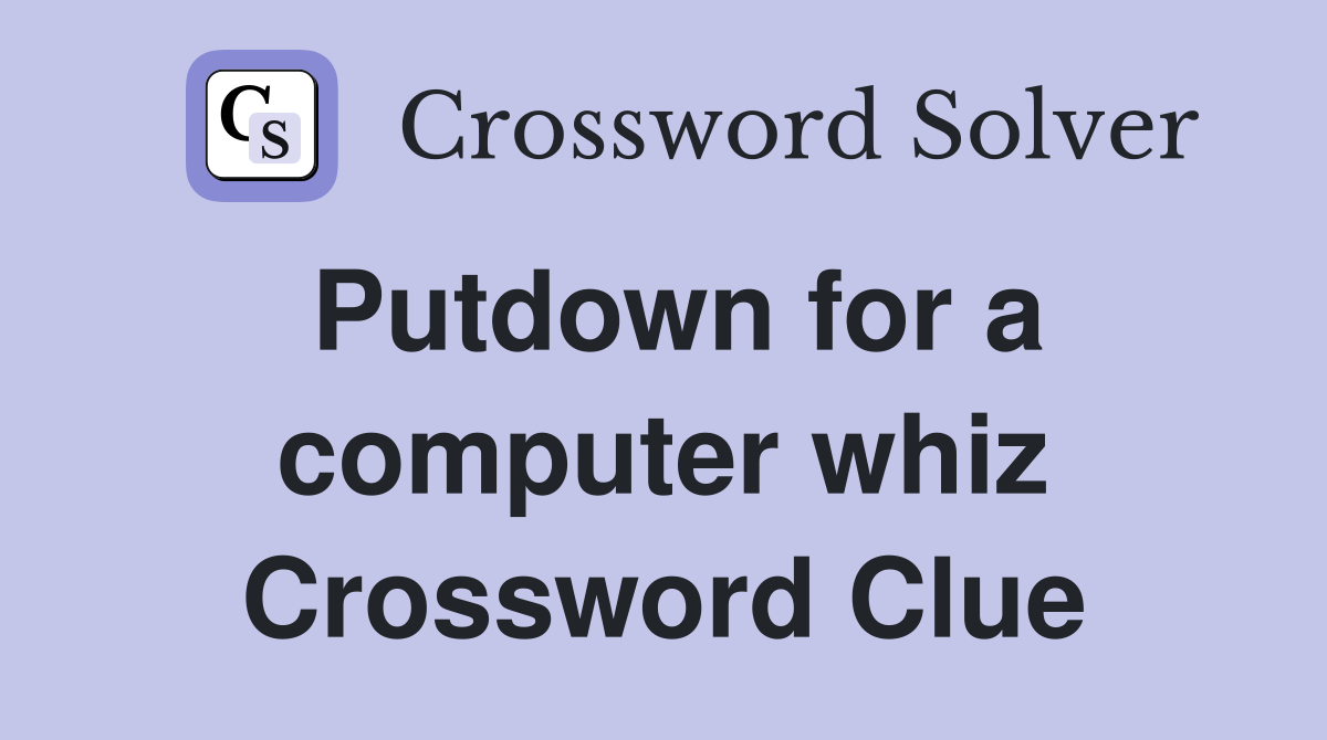 Putdown for a computer whiz Crossword Clue