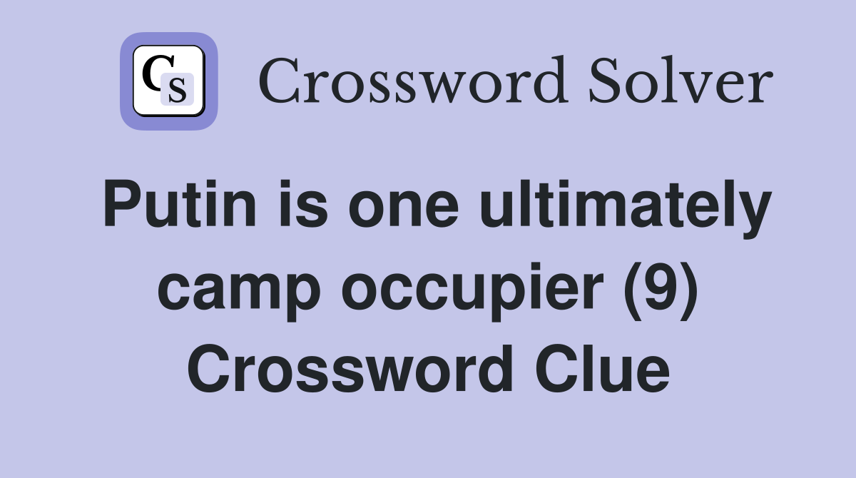 Putin is one ultimately camp occupier (9) Crossword Clue