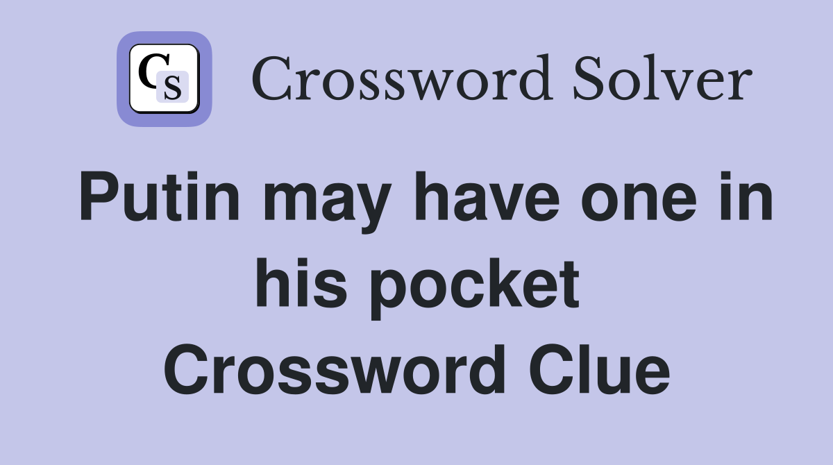 Putin may have one in his pocket Crossword Clue