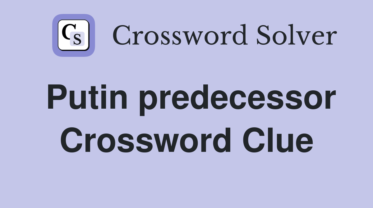 Putin predecessor Crossword Clue Answers Crossword Solver