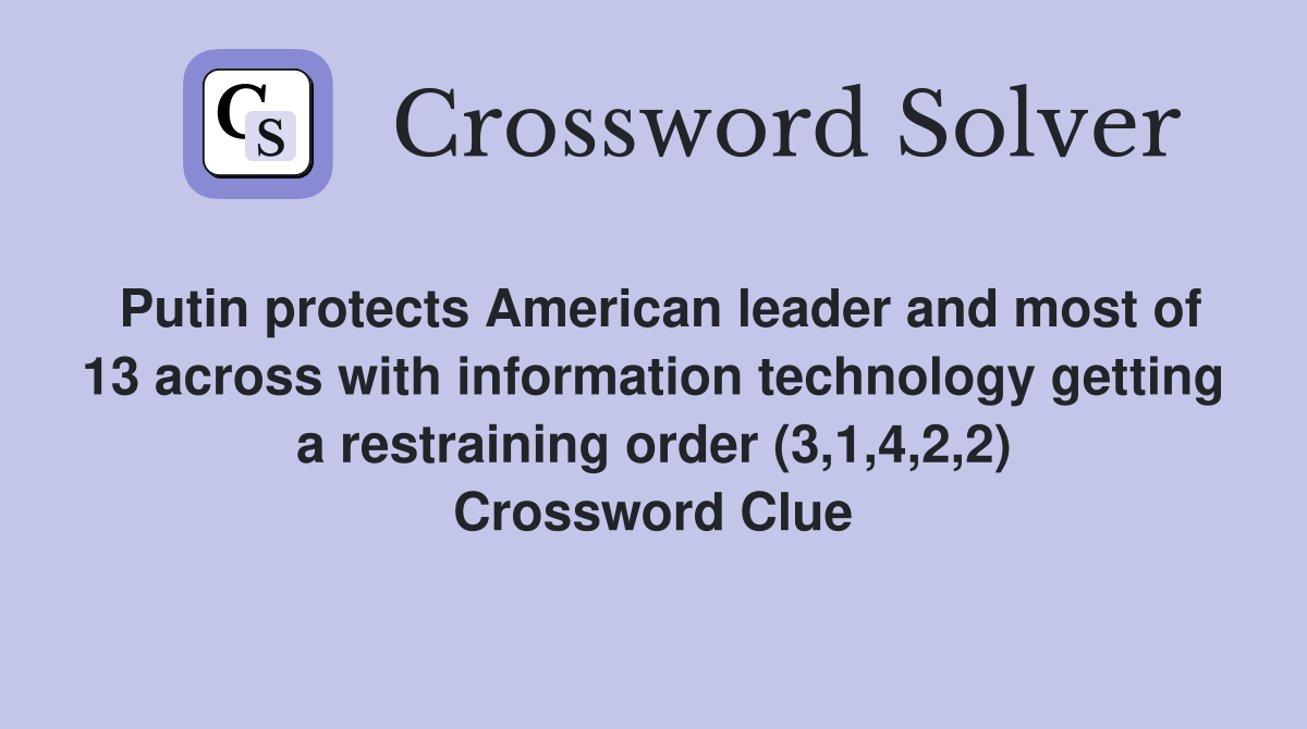 Putin protects American leader and most of 13 across with information technology getting a restraining order (3,1,4,2,2) Crossword Clue