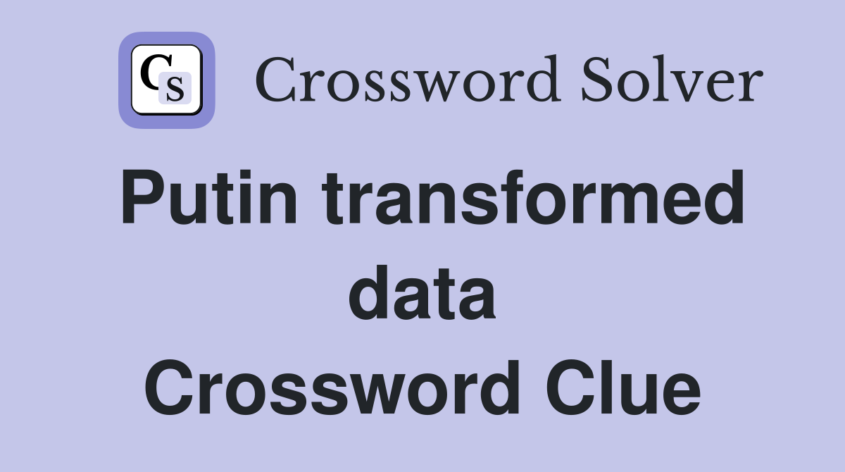 Putin transformed data Crossword Clue