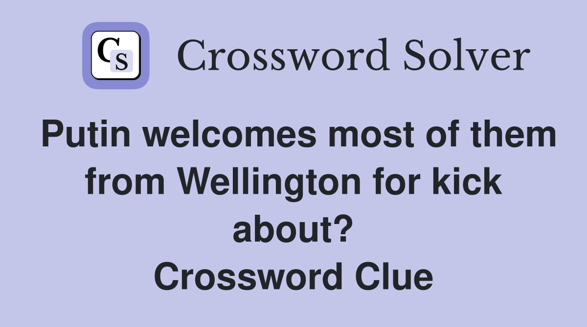 Putin welcomes most of them from Wellington for kick about? Crossword Clue
