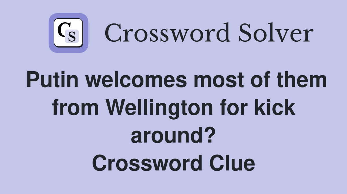 Putin welcomes most of them from Wellington for kick around? Crossword Clue