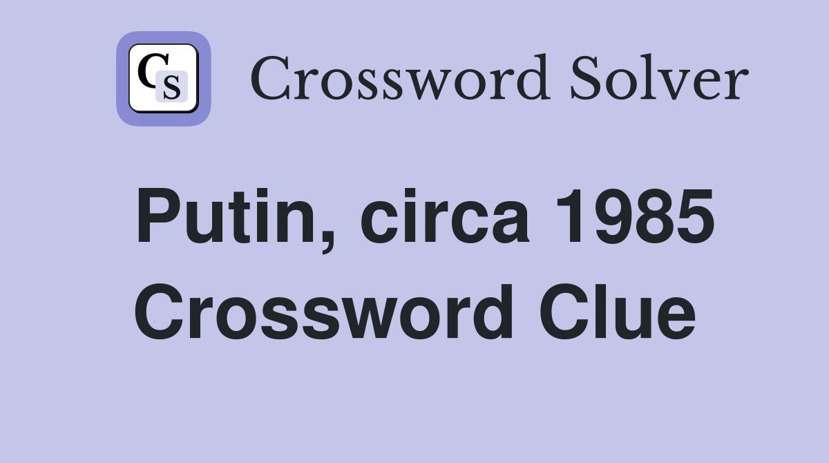 Putin, circa 1985 Crossword Clue