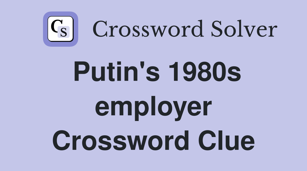Putin's 1980s employer Crossword Clue
