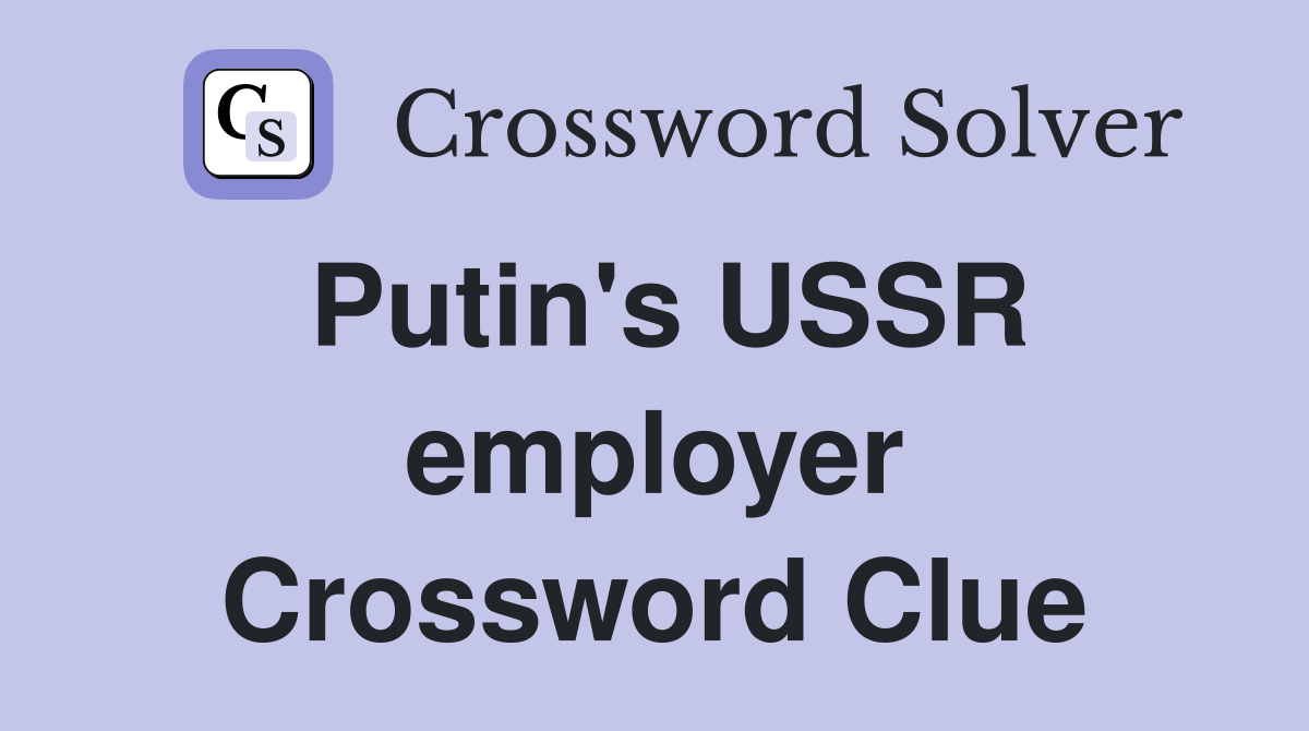 Putin's USSR employer Crossword Clue