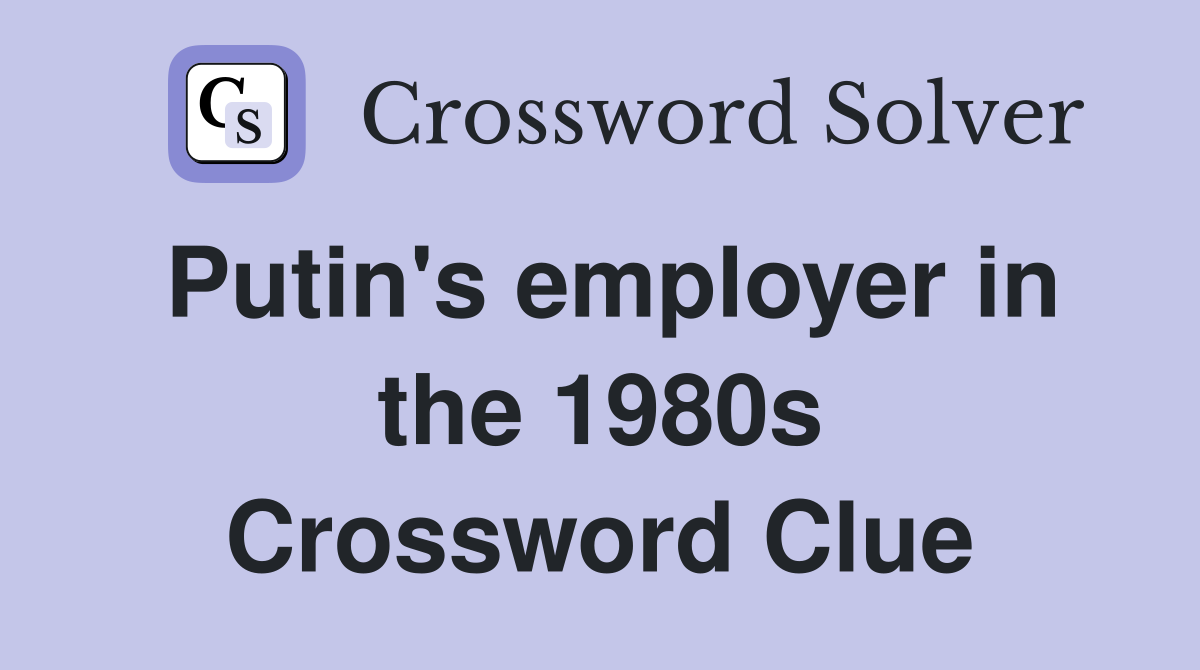 Putin's employer in the 1980s Crossword Clue