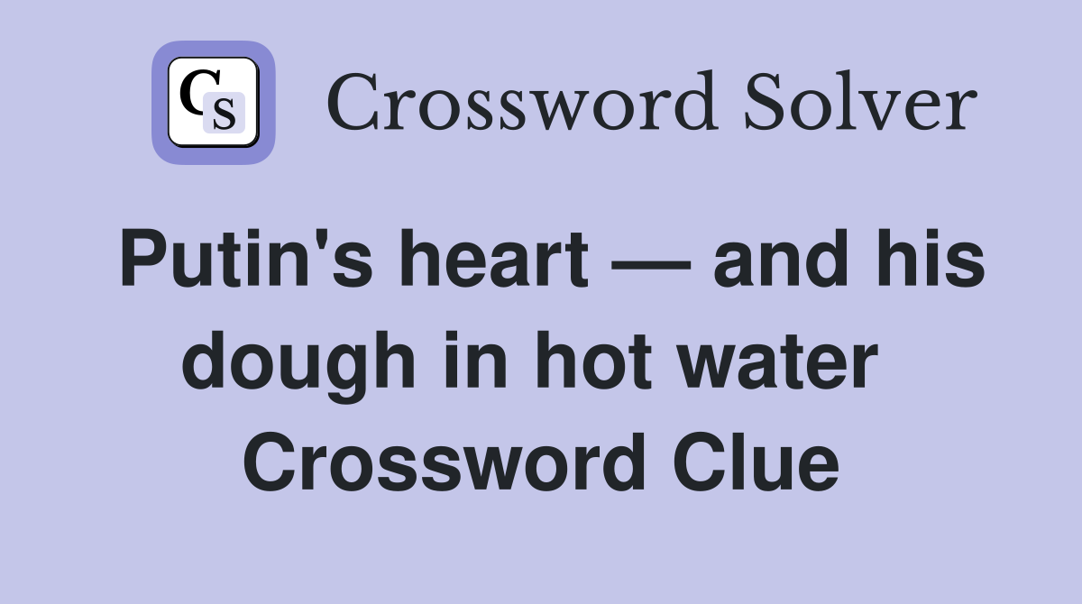 Putin's heart — and his dough in hot water  Crossword Clue