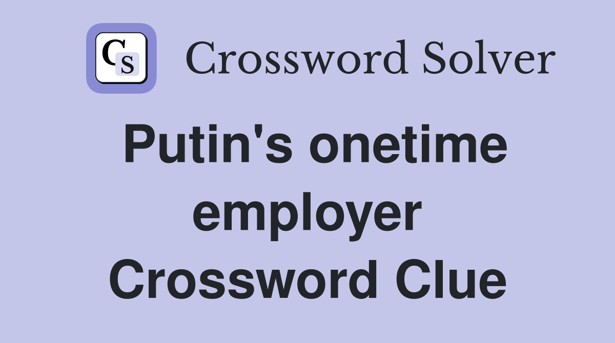 Putin's onetime employer Crossword Clue
