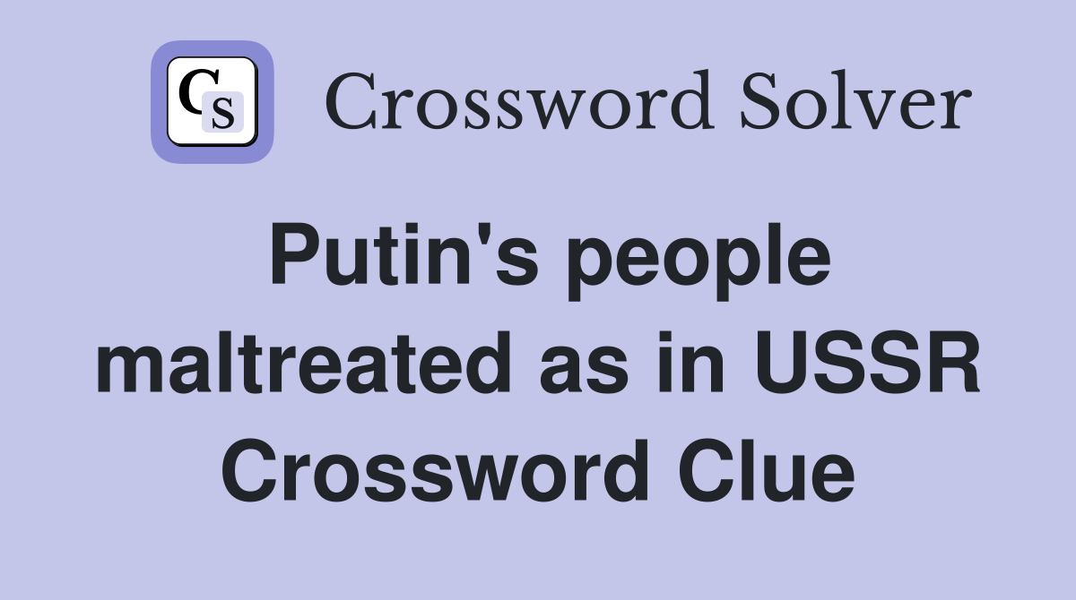 Putin's people maltreated as in USSR Crossword Clue