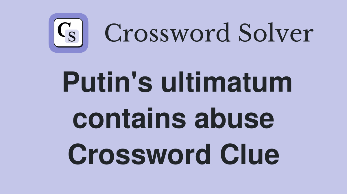 Putin's ultimatum contains abuse Crossword Clue