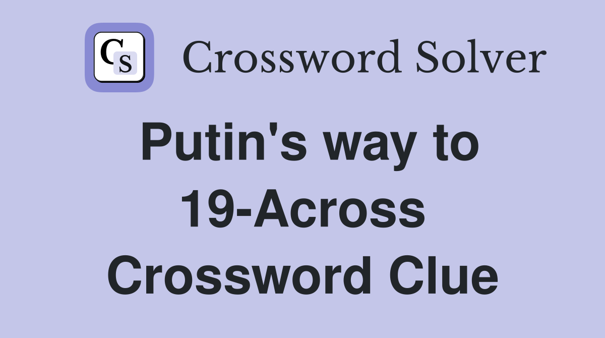 Putin's way to 19-Across Crossword Clue