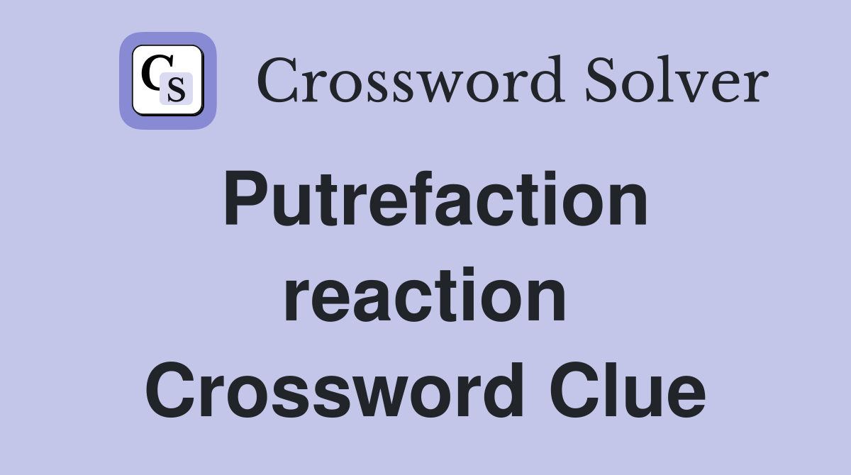 Putrefaction reaction Crossword Clue