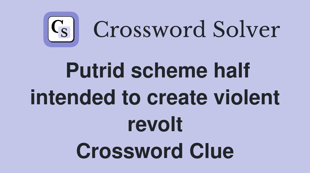 Putrid scheme half intended to create violent revolt Crossword Clue