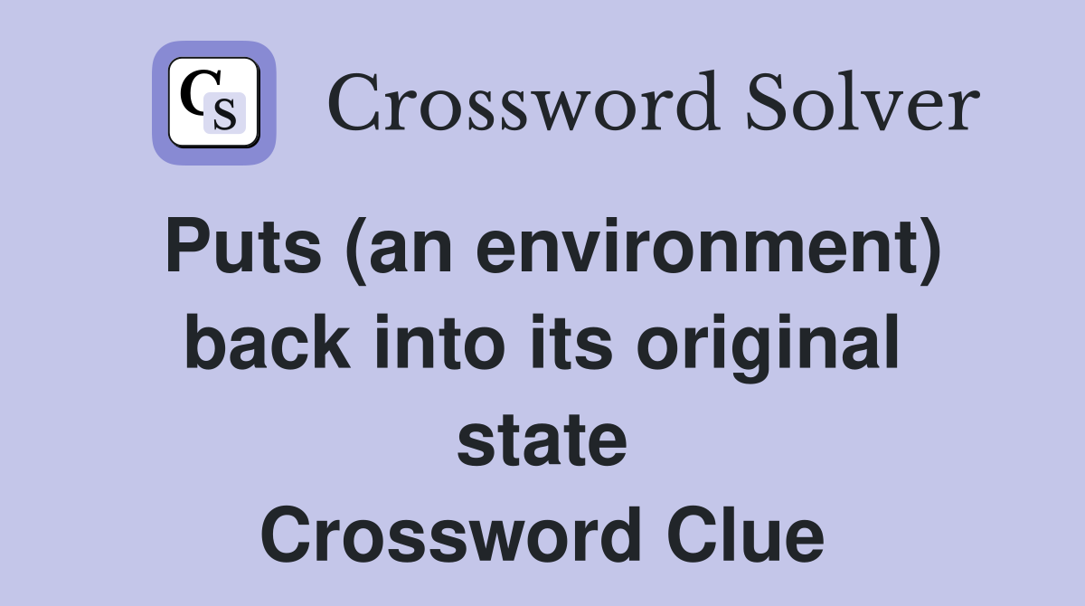 Puts (an environment) back into its original state Crossword Clue