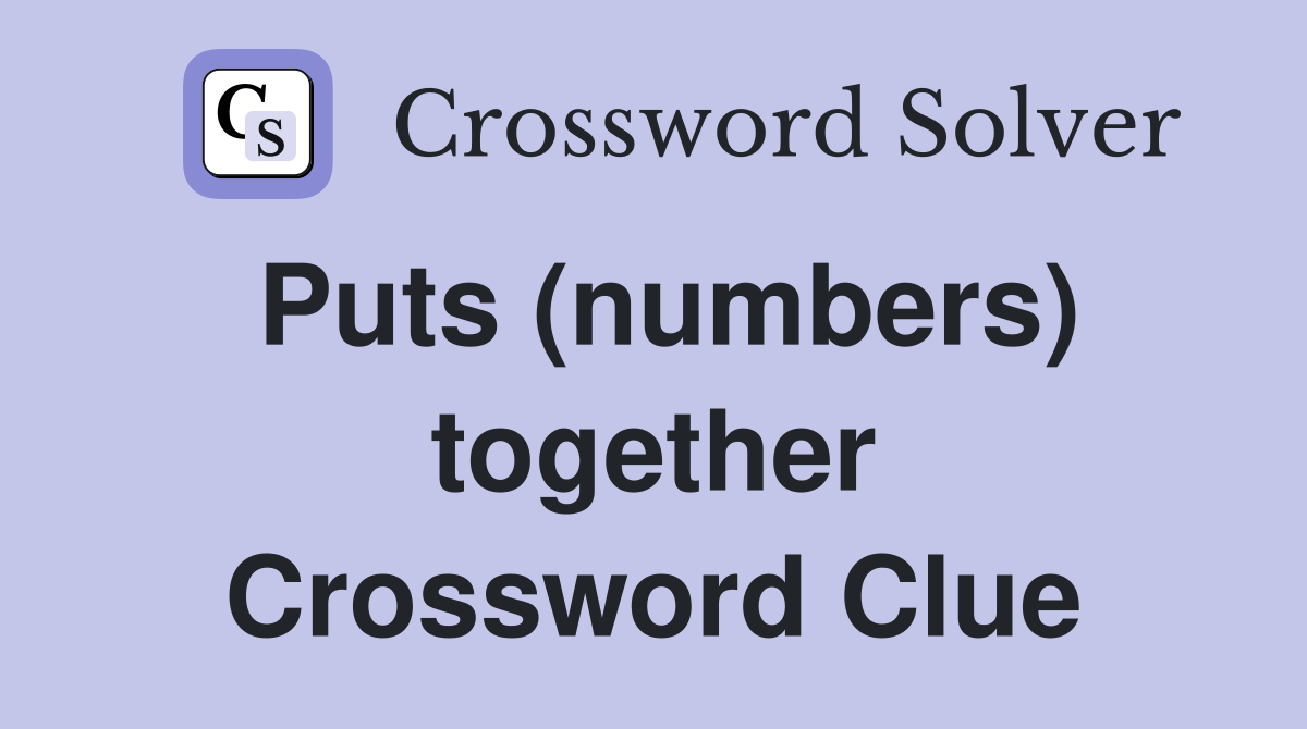 Puts (numbers) together Crossword Clue