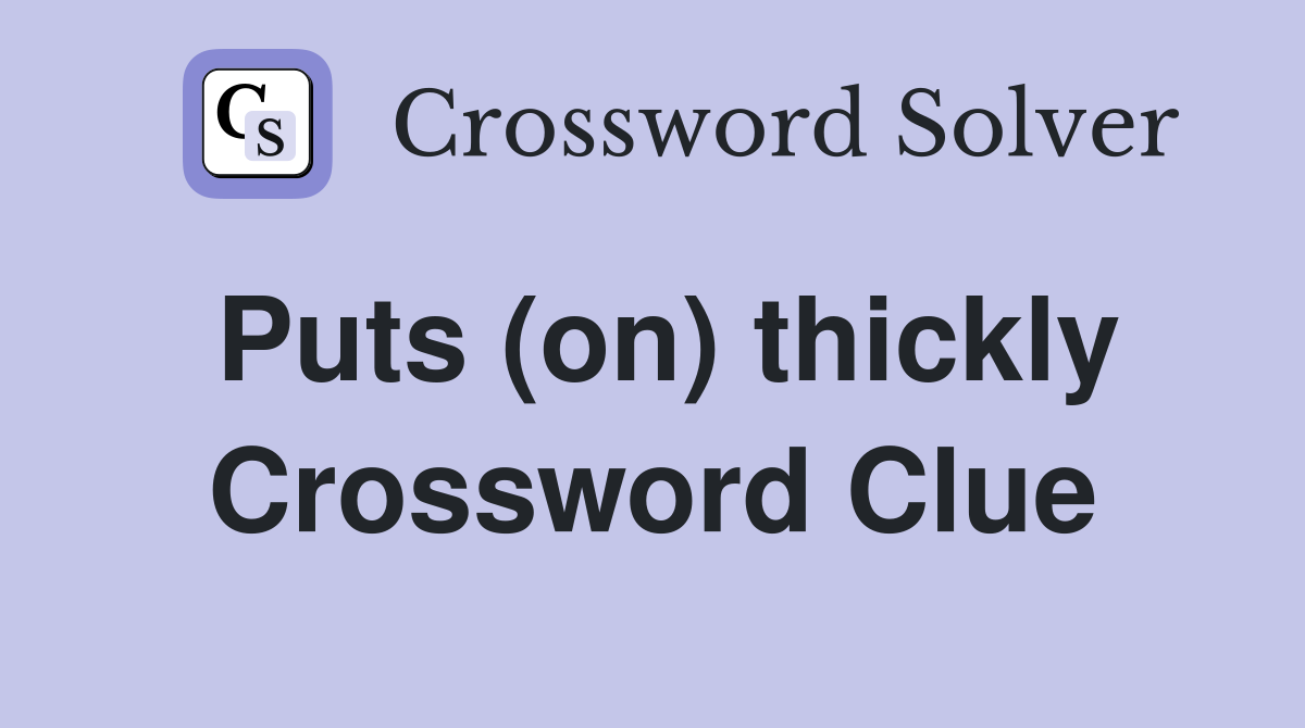 Puts (on) thickly Crossword Clue