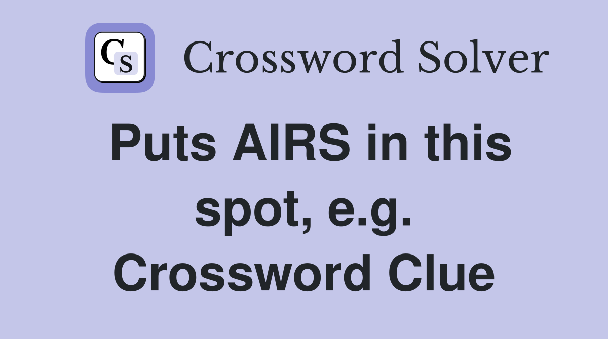 Puts AIRS in this spot, e.g. Crossword Clue