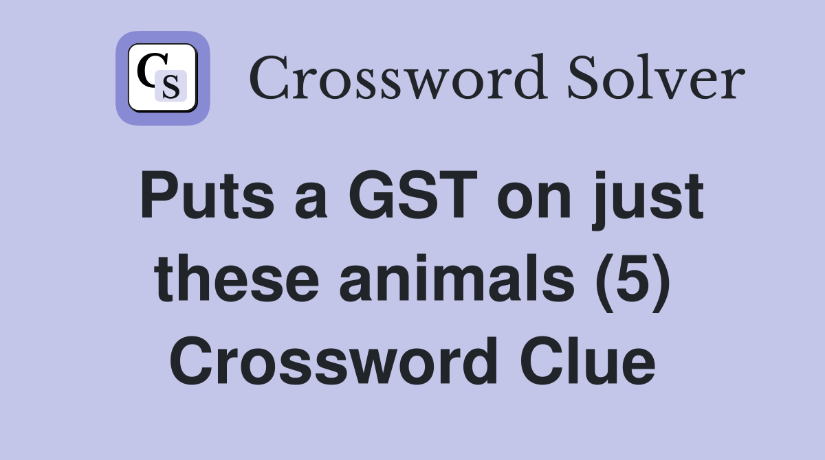 Puts a GST on just these animals (5) Crossword Clue
