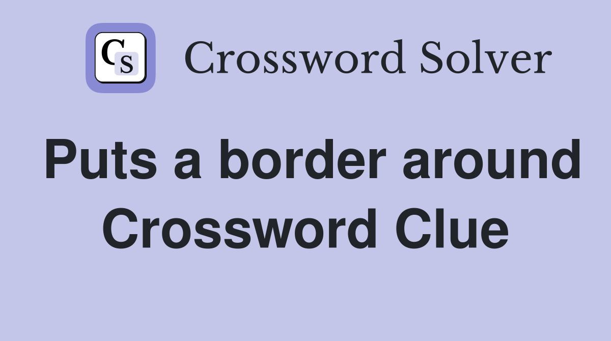 Puts a border around Crossword Clue