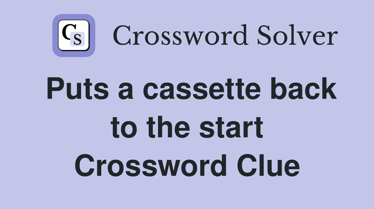 Puts a cassette back to the start Crossword Clue