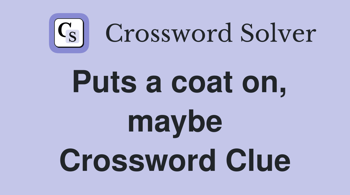 Puts a coat on, maybe Crossword Clue
