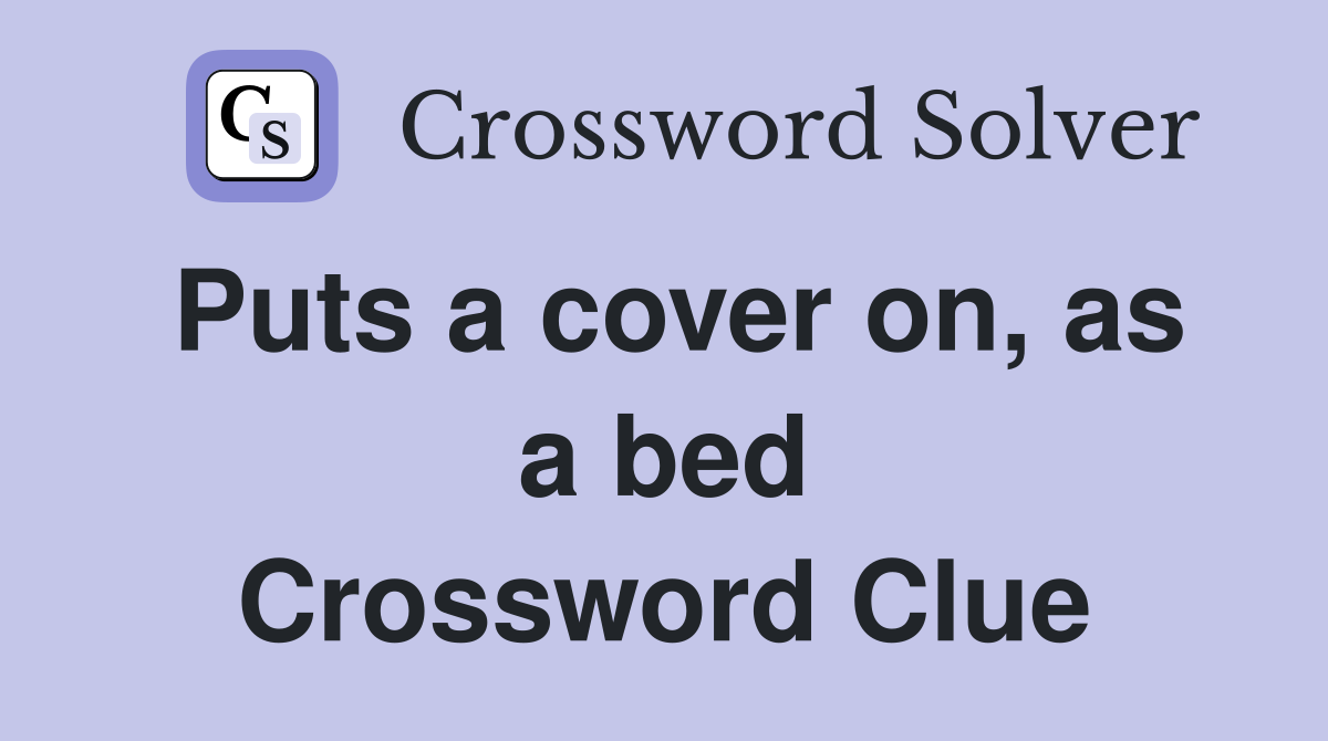 Puts a cover on, as a bed Crossword Clue