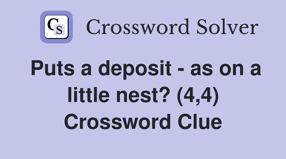 Puts a deposit - as on a little nest? (4,4) Crossword Clue