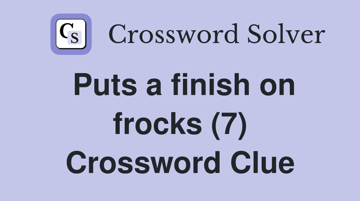 Puts a finish on frocks (7) Crossword Clue