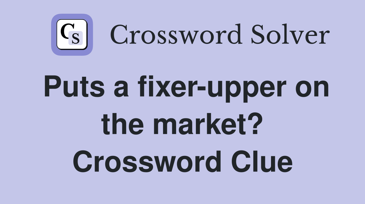 Puts a fixer-upper on the market? Crossword Clue