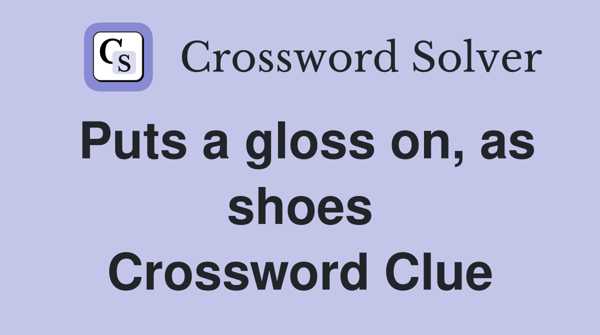 Puts a gloss on, as shoes Crossword Clue