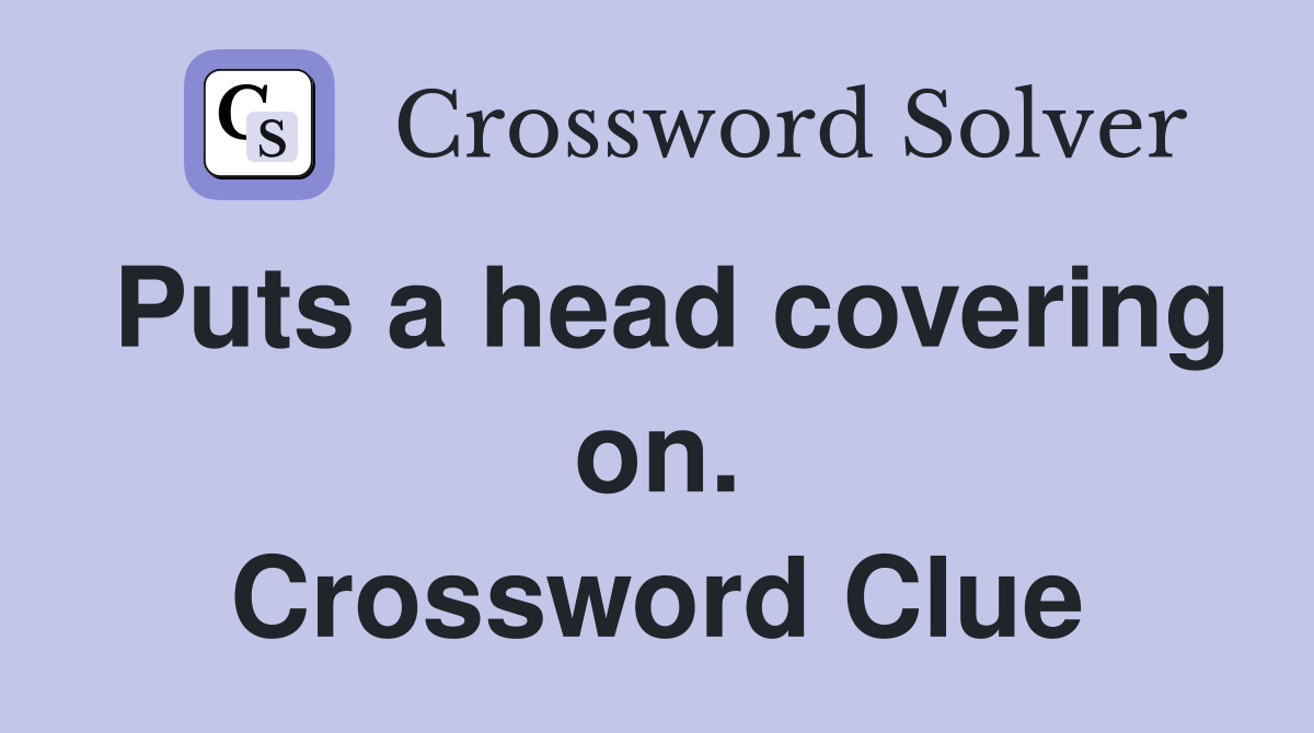 Puts a head covering on. Crossword Clue