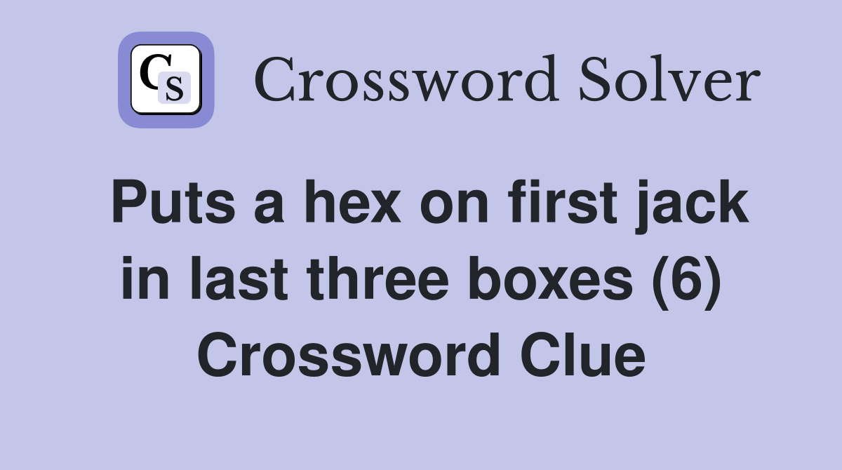 Puts a hex on first jack in last three boxes (6) Crossword Clue