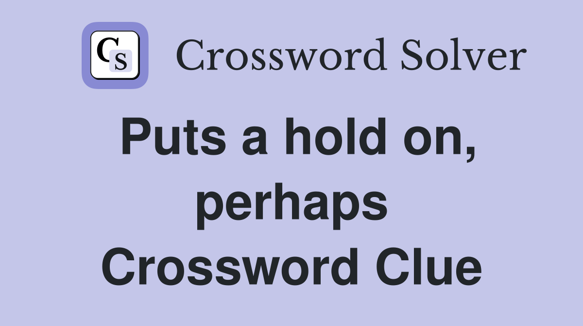 Puts a hold on, perhaps Crossword Clue