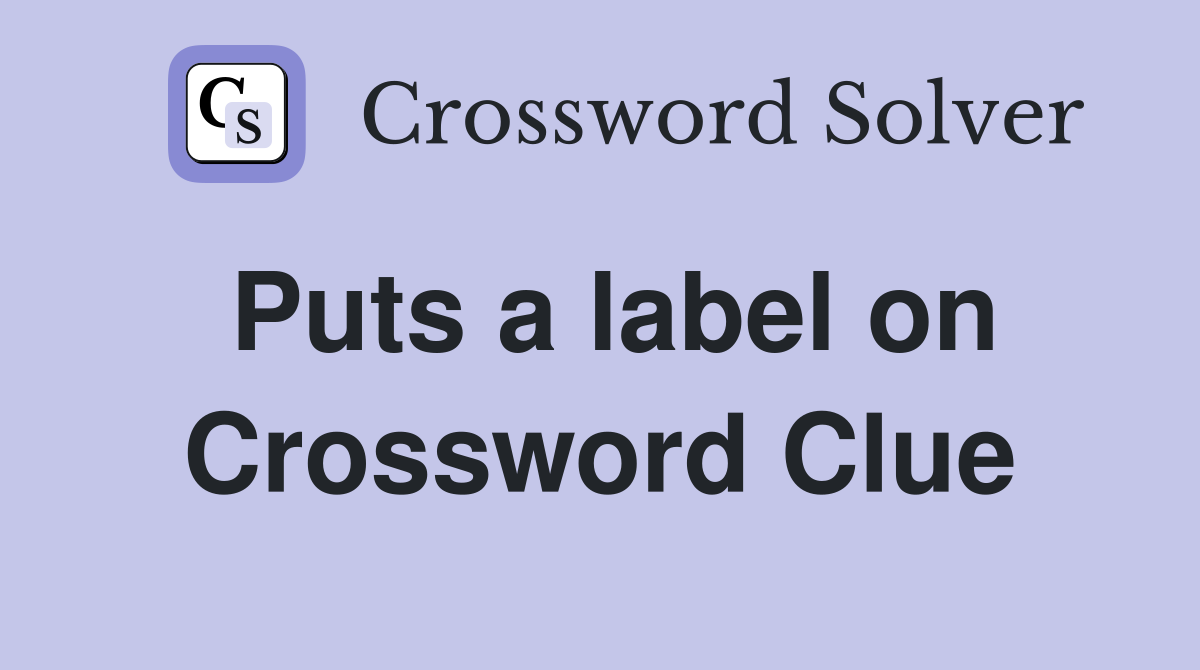 Puts a label on Crossword Clue