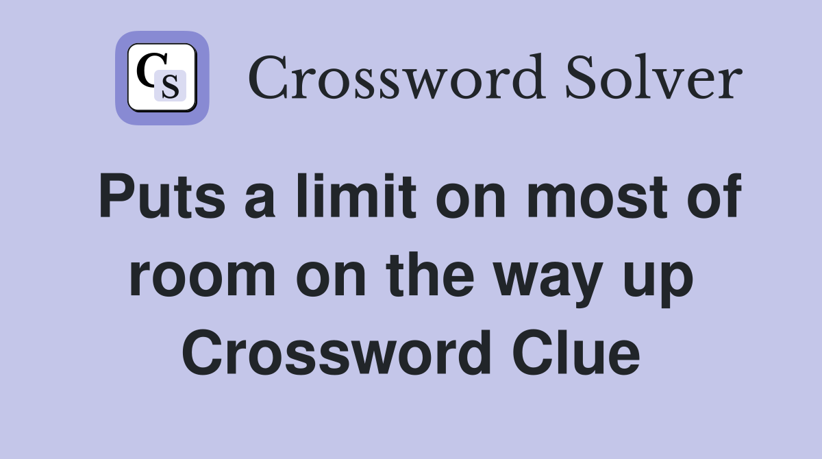 Puts a limit on most of room on the way up Crossword Clue