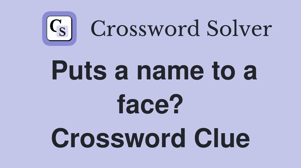 Puts a name to a face? Crossword Clue