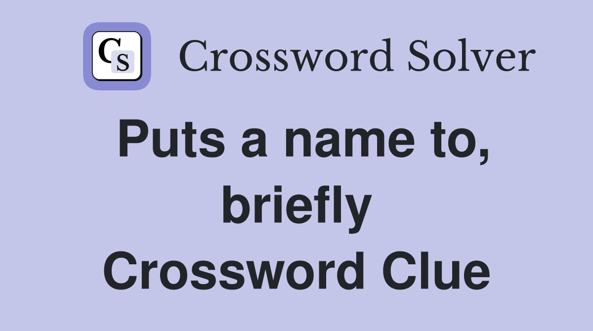 Puts a name to, briefly Crossword Clue