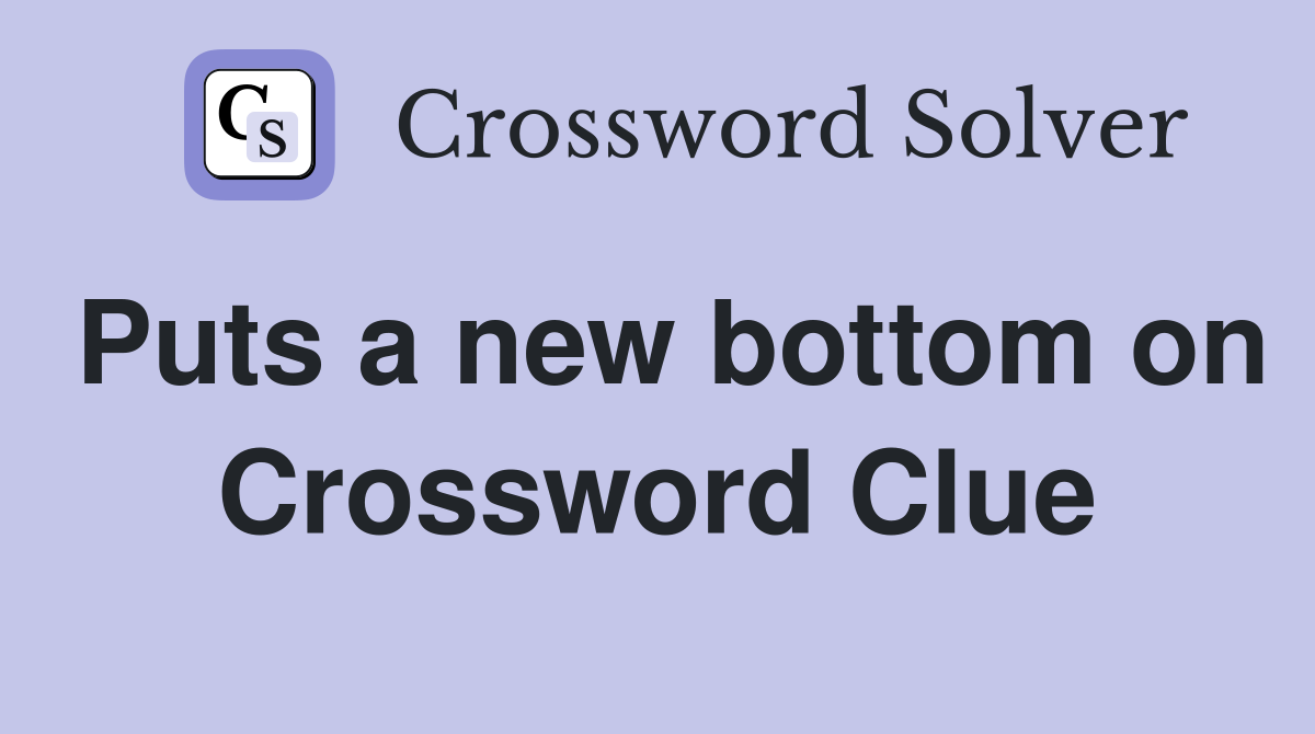 Puts a new bottom on Crossword Clue