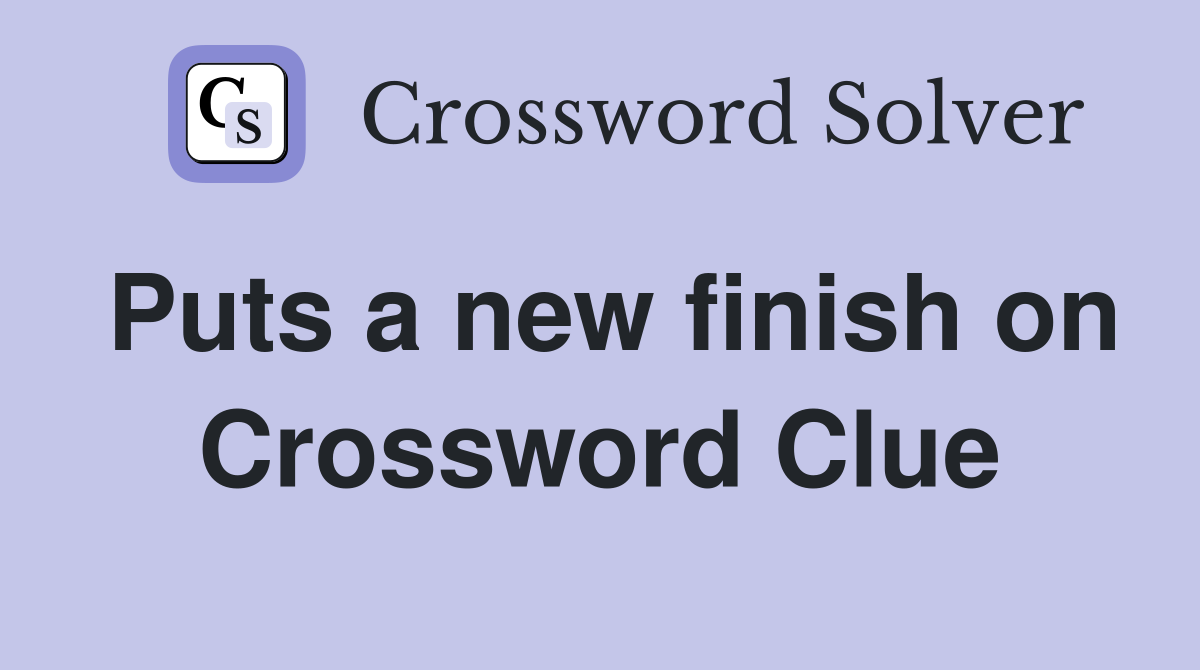 Puts a new finish on Crossword Clue