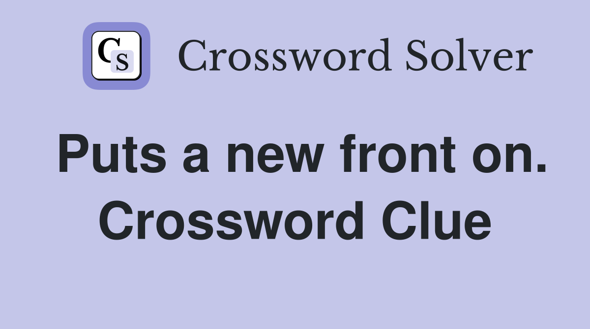 Puts a new front on. Crossword Clue