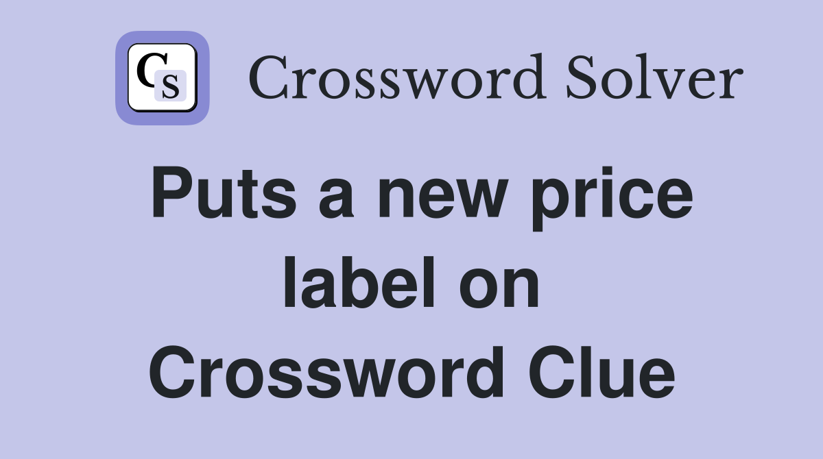 Puts a new price label on Crossword Clue