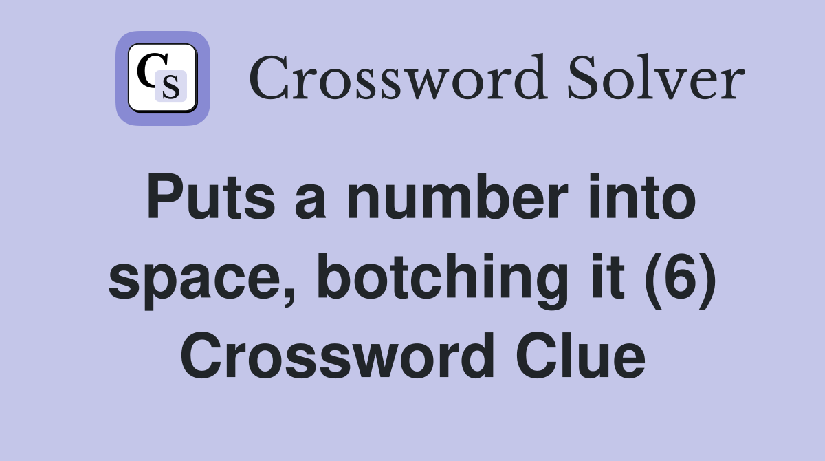 Puts a number into space, botching it (6) Crossword Clue