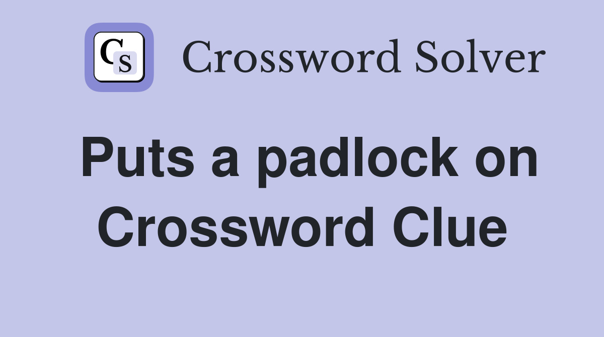 Puts a padlock on Crossword Clue