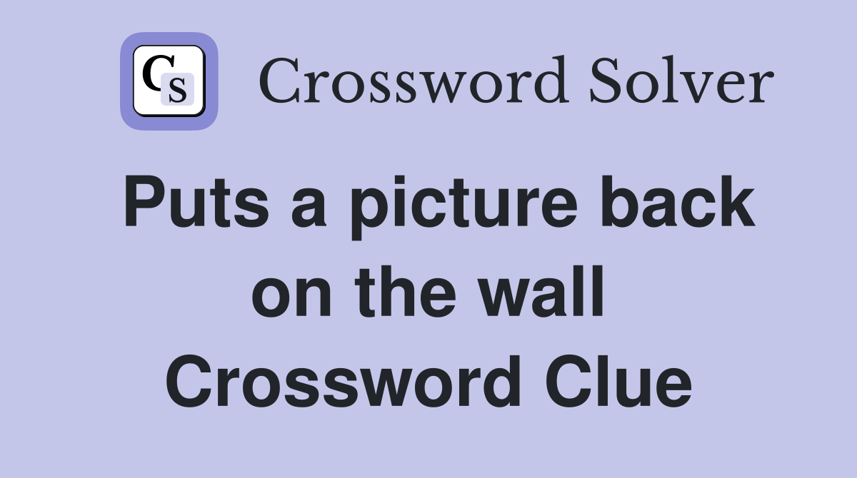 Puts a picture back on the wall Crossword Clue