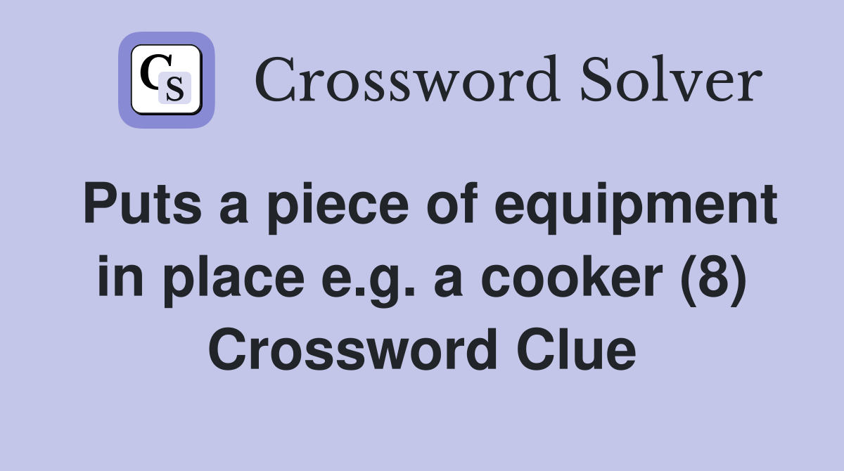 Puts a piece of equipment in place e.g. a cooker (8) Crossword Clue