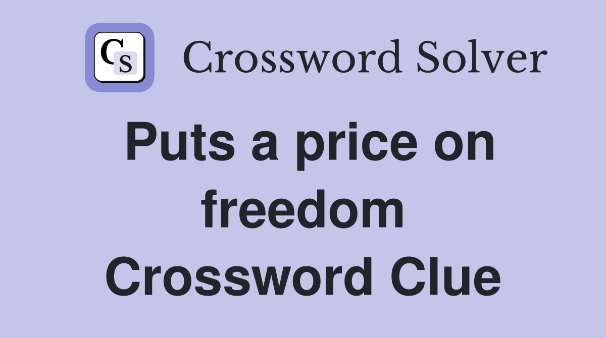 Puts a price on freedom Crossword Clue